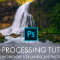 Post Processing – Learn a creative Photoshop Workflow for your Landscape and Nature Photography