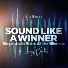 KelbyOne – Sound Like A Winner | Simple Audio Makes All the Difference