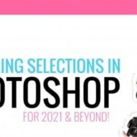 Mastering Selections in Adobe Photoshop CC for 2021 and Beyond