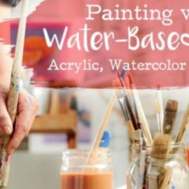 Painting With Water-Based Media: Acrylic, Watercolor & Gouache