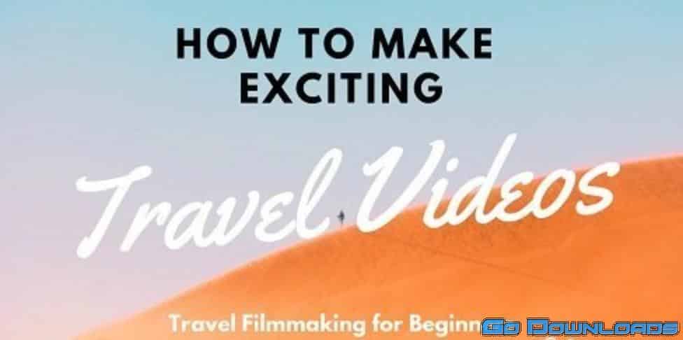 How to Make Exciting Travel Videos: Travel Filmmaking for Beginners