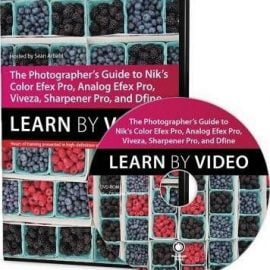 Photographer’Guide to Color Efex Pro, Analog Efex Pro, Viveza, Sharpener Pro, and Dfine, The: Learn by Video