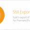 Still Exporter v1.0.3 for Adobe Premiere Pro Free Download