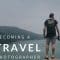 Getting Paid to Travel: Becoming a Professional Travel Photographer