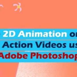 Create 2D animation on your live action videos using Adobe Photoshop