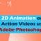 Create 2D animation on your live action videos using Adobe Photoshop