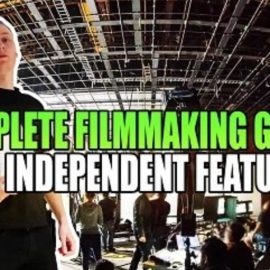 Complete Filmmaking Guide Making Independent Feature Film