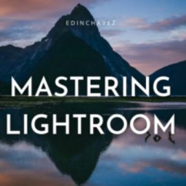 Edin Chavez – Mastering Lightroom for Photographers from start to finish