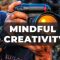 Boost Your Creativity With Mindfulness Meditation