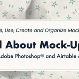 All About Mock-Ups: source, use, create, organize (an Adobe Photoshop® and Airtable class)