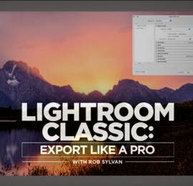 KelbyOne – Rob Sylvan – Lightroom Classic: Export Like a Pro