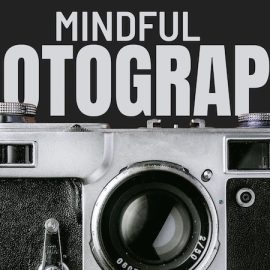 Mindful Photography: A Daily Creative Habit for Visual Storytelling